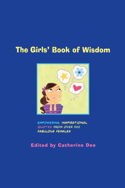 The Girls' Book of Wisdom : Empowering, Inspirational Quotes From Over 400 Fabulous Females, Paperback / softback Book