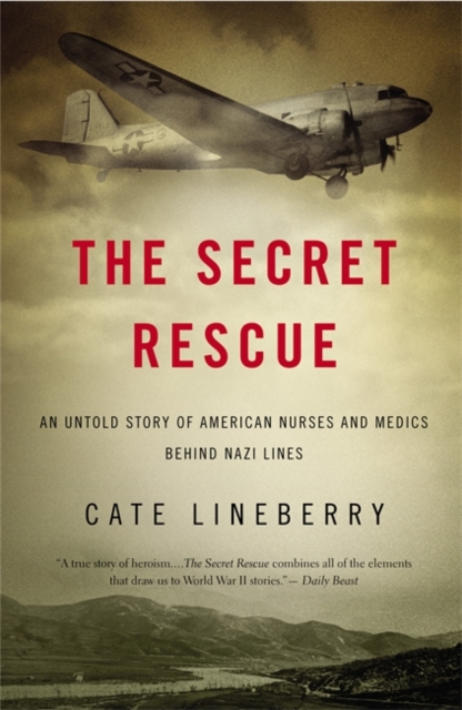 The Secret Rescue : An Untold Story of American Nurses and Medics Behind Nazi Lines, Paperback / softback Book