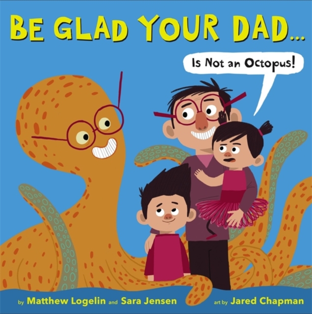 Be Glad Your Dad...(is Not an Octopus!), Hardback Book