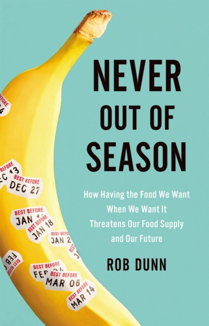 Never Out of Season : How Having the Food We Want When We Want It Threatens Our Food Supply and Our Future, Hardback Book