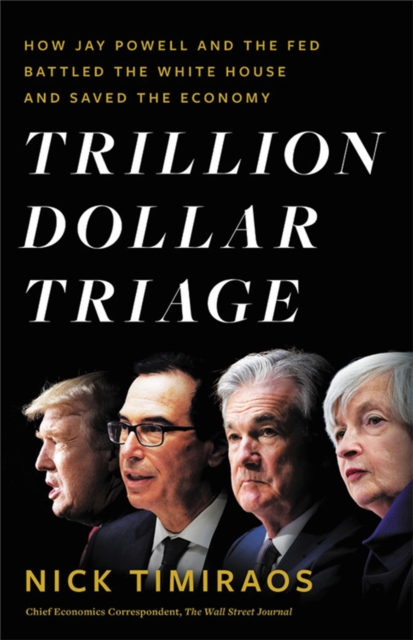Trillion Dollar Triage : How Jay Powell and the Fed Battled a President and a Pandemic---and Prevented Economic Disaster, Hardback Book