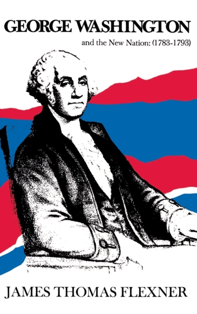 George Washington and the New Nation: 1783-1793 - Volume 3, Hardback Book