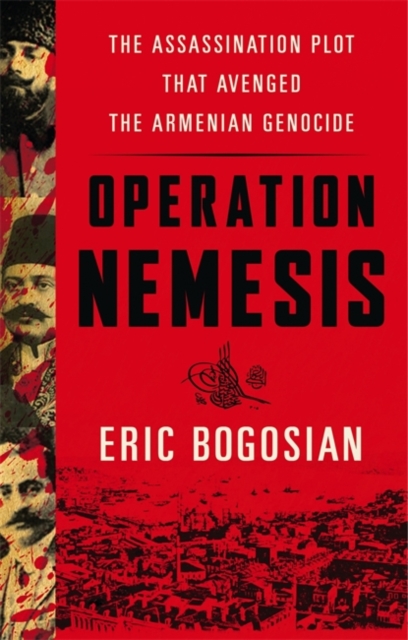 Operation Nemesis : The Assassination Plot that Avenged the Armenian Genocide, Hardback Book