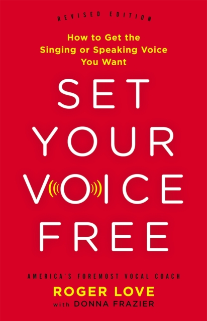 Set Your Voice Free (Expanded Edition) : How to Get the Singing or Speaking Voice You Want, Hardback Book