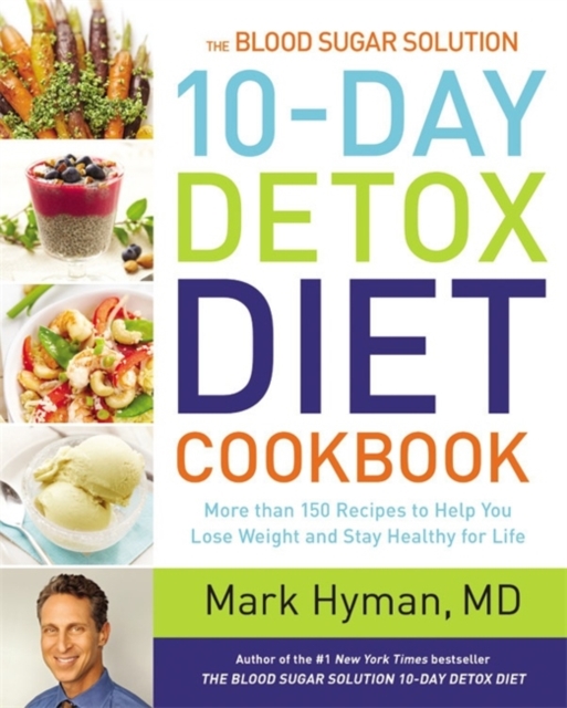 The Blood Sugar Solution 10-Day Detox Diet Cookbook : More than 150 Recipes to Help You Lose Weight and Stay Healthy for Life, Hardback Book