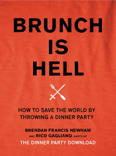 Brunch is Hell : How to Save the World by Throwing a Dinner Party, Hardback Book