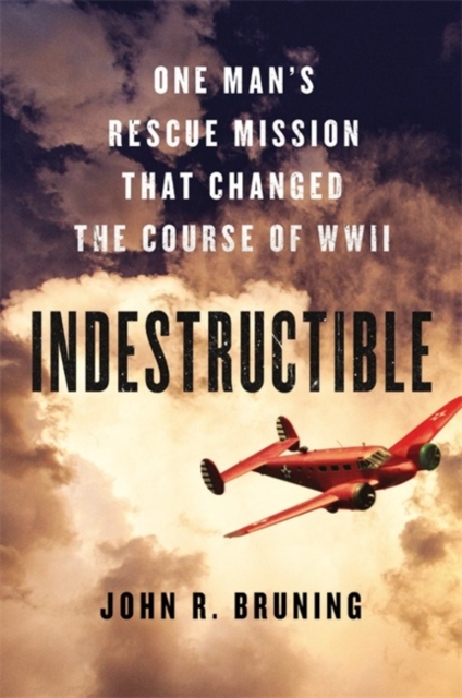 Indestructible : One Man's Rescue Mission That Changed the Course of WWII, Hardback Book
