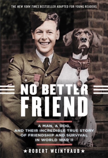 No Better Friend (Young Readers Edition) : A Man, a Dog, and Their Incredible True Story of Friendship and Survival in World War II, Paperback / softback Book