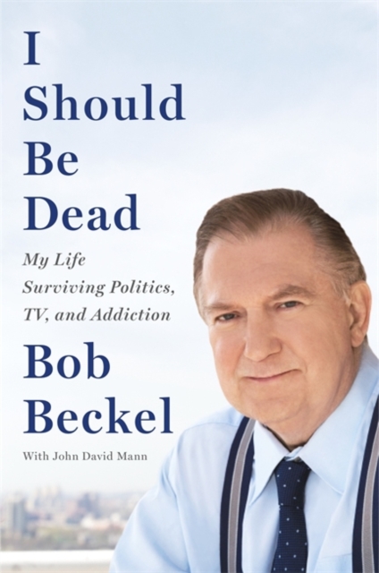 I Should Be Dead : My Life Surviving Politics, TV, and Addiction, Hardback Book