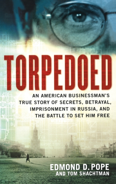 Torpedoed : An American Businessman's True Story of Secrets, Betrayal, Imprisonment in Russia, and the Battle to, Hardback Book