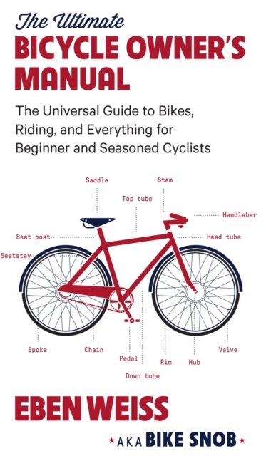 The Ultimate Bicycle Owner's Manual : The Universal Guide to Bikes, Riding, and Everything for Beginner and Seasoned Cyclists, Paperback / softback Book
