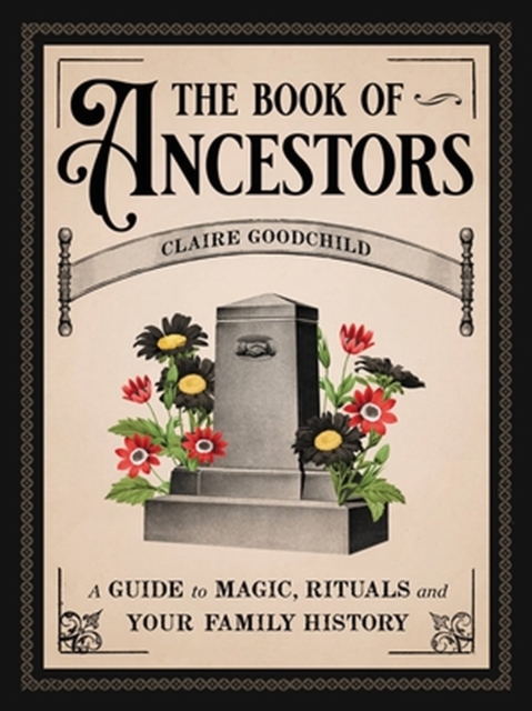 The Book of Ancestors : A Guide to Magic, Rituals, and Your Family History, Hardback Book