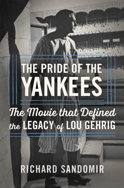 The Pride of the Yankees : Lou Gehrig, Gary Cooper, and the Making of a Classic, Hardback Book