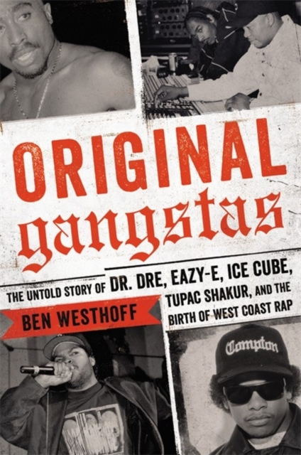 Original Gangstas : The Untold Story of Dr. Dre, Eazy-E, Ice Cube, Tupac Shakur, and the Birth of West Coast Rap, Hardback Book