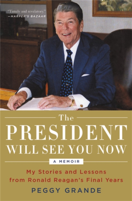 The President Will See You Now : My Stories and Lessons from Ronald Reagan's Final Years, Paperback / softback Book