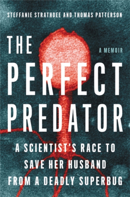The Perfect Predator : A Scientist's Race to Save Her Husband from a Deadly Superbug: A Memoir, Hardback Book