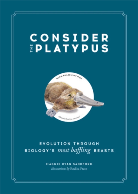Consider the Platypus : Evolution through Biology's Most Baffling Beasts, Hardback Book