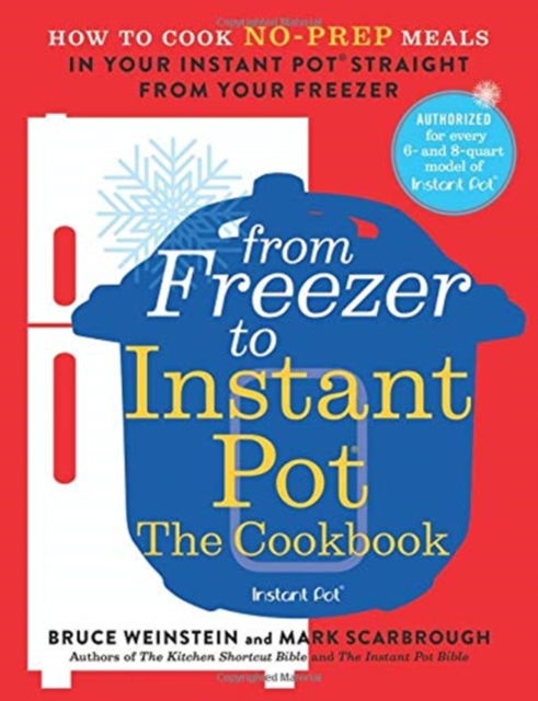 From Freezer to Instant Pot: The Cookbook : How to Cook No-Prep Meals in Your Instant Pot Straight from Your Freezer, Paperback Book