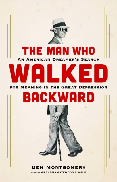 The Man Who Walked Backward : An American Dreamer's Search for Meaning in the Great Depression, Hardback Book