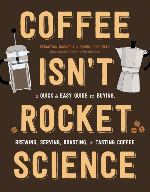 Coffee Isn't Rocket Science : A Quick and Easy Guide to Buying, Brewing, Serving, Roasting, and Tasting Coffee, Hardback Book