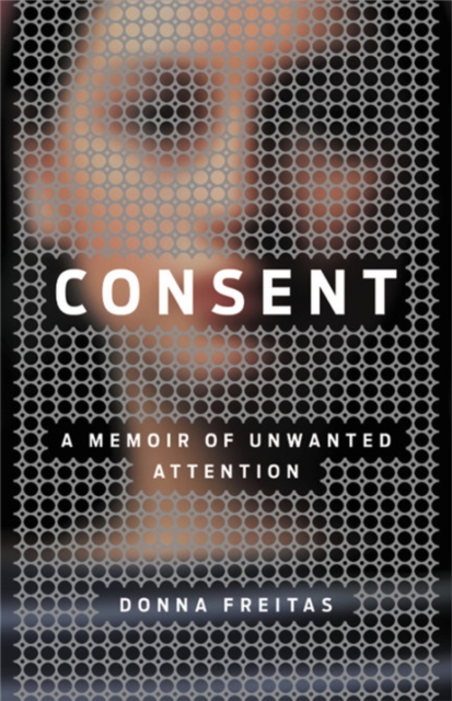 Consent : A Memoir of Unwanted Attention, Hardback Book