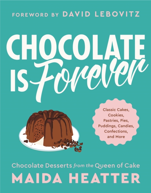 Chocolate Is Forever : Classic Cakes, Cookies, Pastries, Pies, Puddings, Candies, Confections, and More, Hardback Book