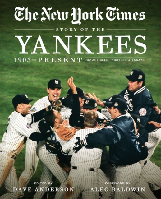 New York Times Story of the Yankees : 1903-Present: 390 Articles, Profiles & Essays, Paperback / softback Book