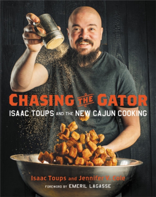 Chasing the Gator : Isaac Toups and the New Cajun Cooking, Hardback Book