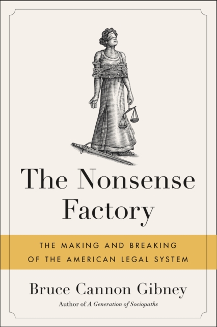 The Nonsense Factory : The Making and Breaking of the American Legal System, Paperback / softback Book