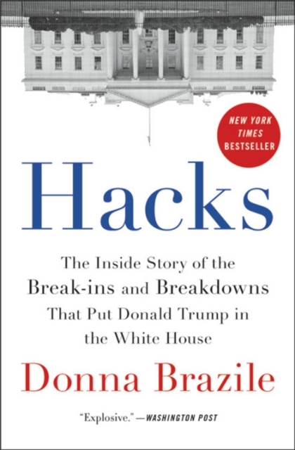 Hacks : The Inside Story of the Break-ins and Breakdowns That Put Donald Trump in the White House, Paperback / softback Book
