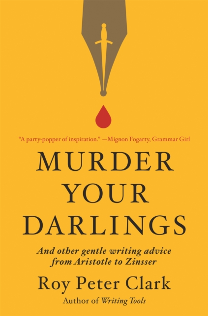 Murder Your Darlings : And Other Gentle Writing Advice from Aristotle to Zinsser, Paperback / softback Book