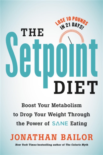 The Setpoint Diet : The 21-Day Program to Permanently Change What Your Body "Wants" to Weigh, Hardback Book