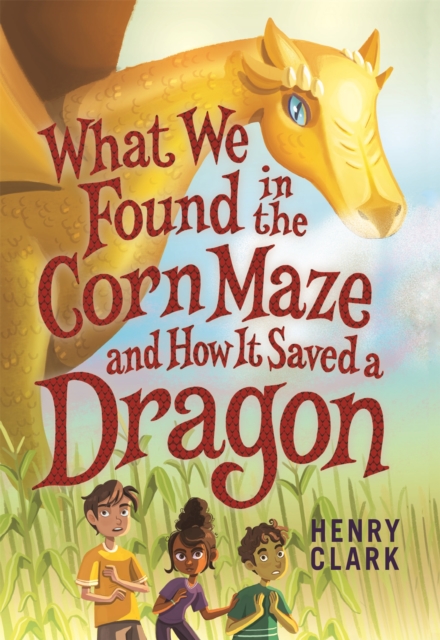 What We Found in the Corn Maze and How It Saved a Dragon, Paperback / softback Book
