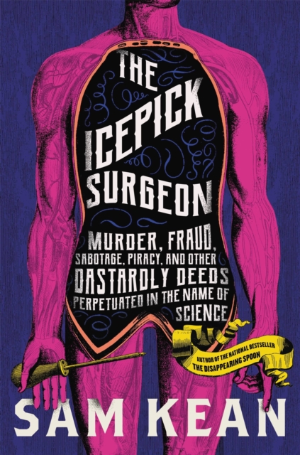 The Icepick Surgeon : Murder, Fraud, Sabotage, Piracy, and Other Dastardly Deeds Perpetuated in the Name of Science, Hardback Book