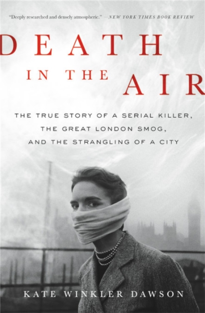 Death in the Air : The True Story of a Serial Killer, the Great London Smog, and the Strangling of a City, Paperback / softback Book