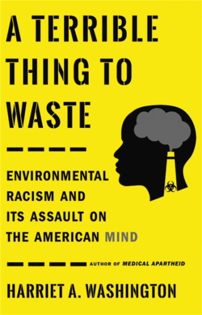A Terrible Thing to Waste : Environmental Racism and Its Assault on the American Mind, Hardback Book