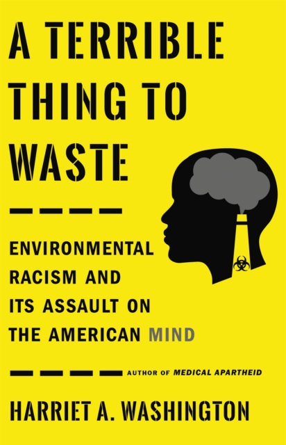 A Terrible Thing to Waste : Environmental Racism and Its Assault on the American Mind, Paperback / softback Book