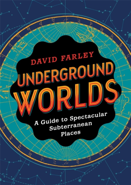 Underground Worlds : A Guide to Spectacular Subterranean Places, Hardback Book