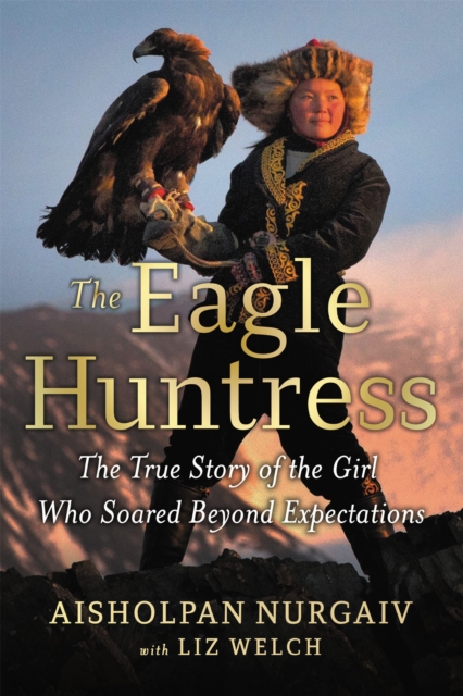 The Eagle Huntress : The True Story of the Girl Who Soared Beyond Expectations, Hardback Book