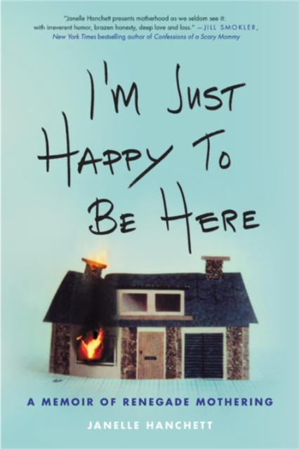 I'm Just Happy to Be Here : A Memoir of Renegade Mothering, Paperback / softback Book