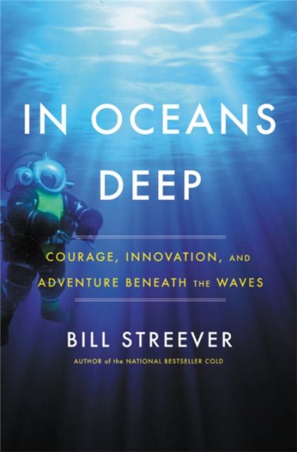 In Oceans Deep : Courage, Innovation, and Adventure Beneath the Waves, Hardback Book