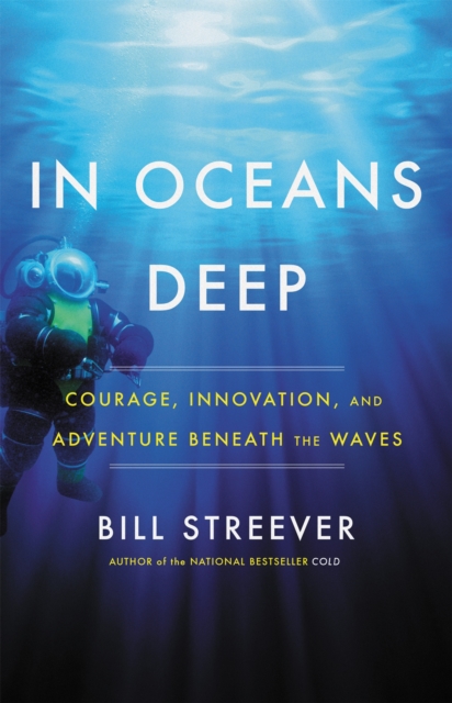 In Oceans Deep : Courage, Innovation, and Adventure Beneath the Waves, Paperback / softback Book