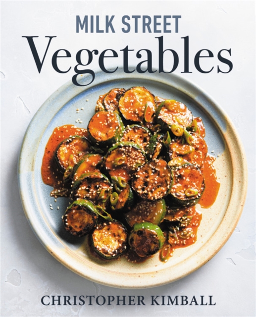 Milk Street Vegetables : 250 Bold, Simple Recipes for Every Season, Hardback Book