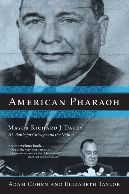 American Pharaoh : Mayor Richard J. Daley - His Battle for Chicago and the Nation, Paperback / softback Book