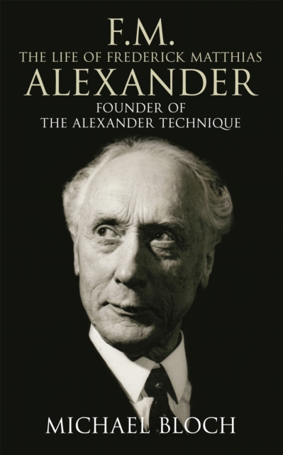 F.M.: The Life Of Frederick Matthias Alexander : Founder of the Alexander Technique, Paperback / softback Book