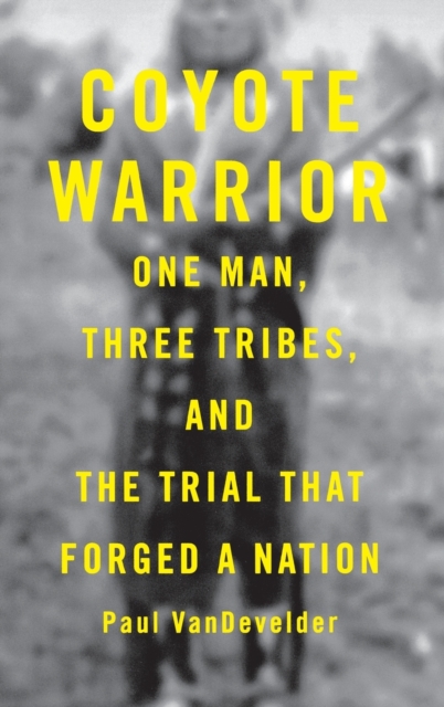 Coyote Warrior : One Man, Three Tribes, and the Trial That Forged a Nation, Hardback Book