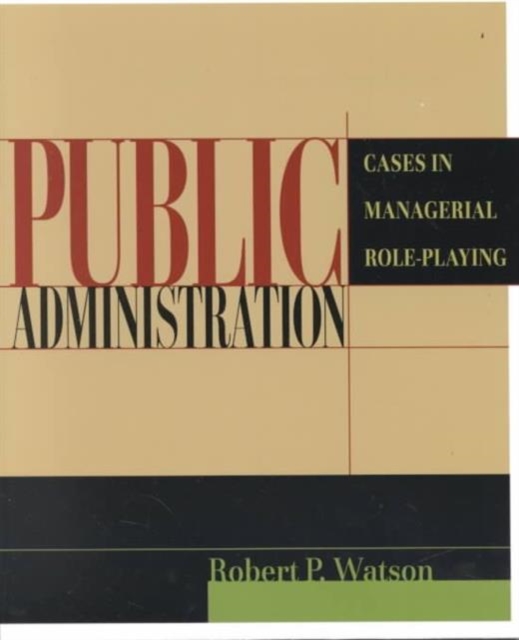 Public Administration : Cases in Managerial Role-Playing, Paperback / softback Book