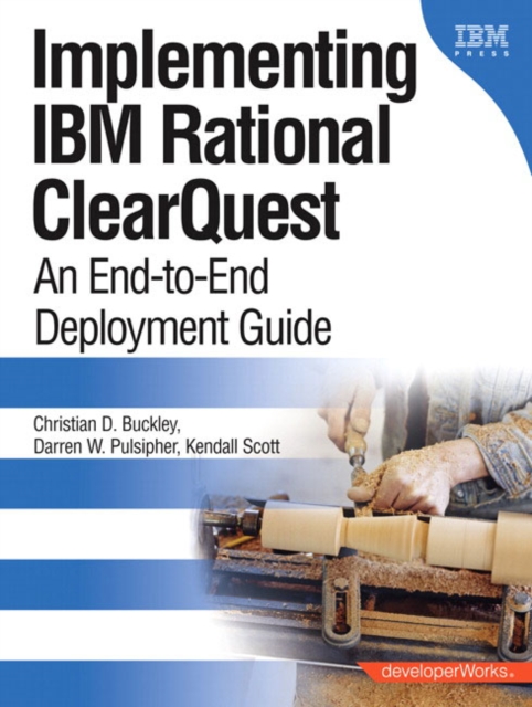 Implementing IBM Rational ClearQuest : An End-to-End Deployment Guide, Paperback / softback Book