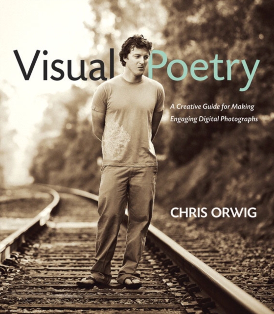Visual Poetry : A Creative Guide for Making Engaging Digital Photographs, Paperback / softback Book