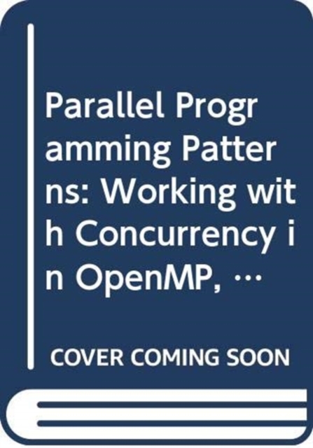 Parallel Programming Patterns : Working with Concurrency in OpenMP, MPI, Java, and OpenCL, Hardback Book